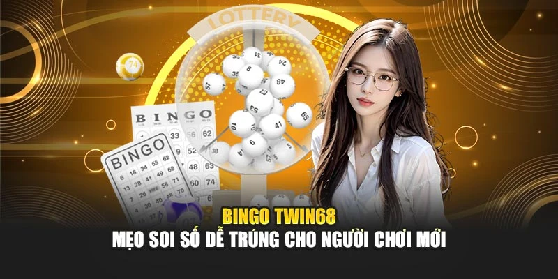 Bingo TWIN68 - Mẹo Soi Số Dễ Trúng Cho Người Chơi Mới