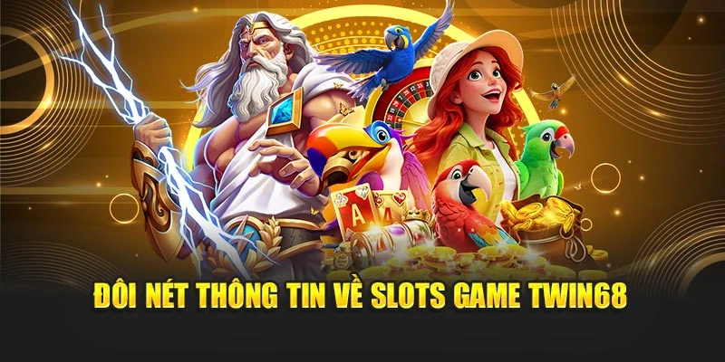 Đôi nét thông tin về slots game TWIN68