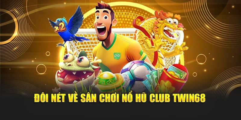 Đôi nét về sân chơi nổ hũ club TWIN68