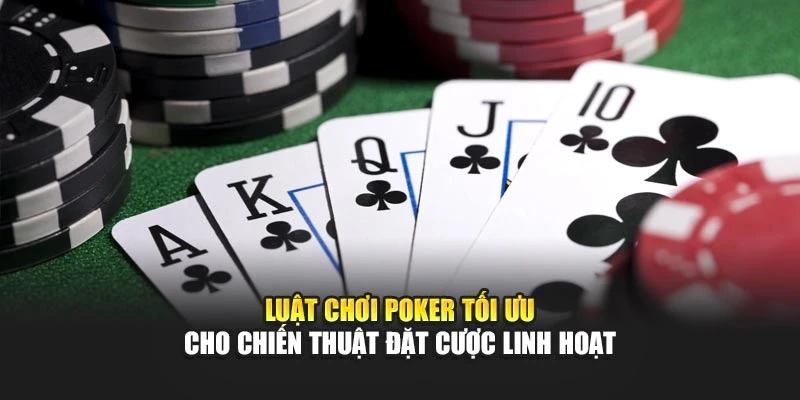 Luật Chơi Poker Tối Ưu Cho Chiến Thuật Đặt Cược Linh Hoạt