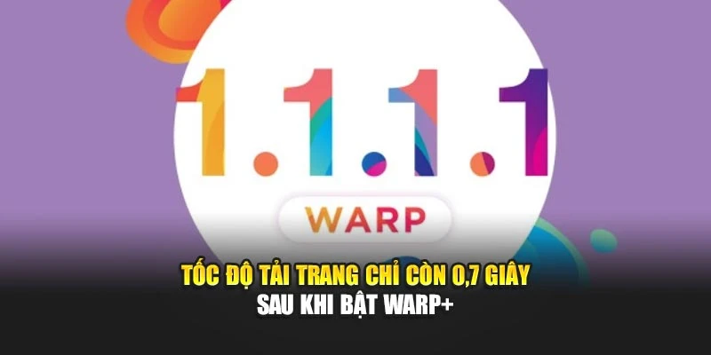 Tốc độ tải trang chỉ còn 0,7 giây sau khi bật WARP+